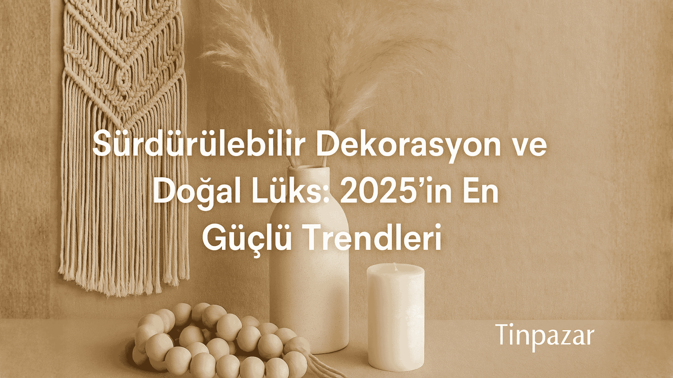 Sürdürülebilir Dekorasyon ve Doğal Lüks: 2025’in En Güçlü Trendleri